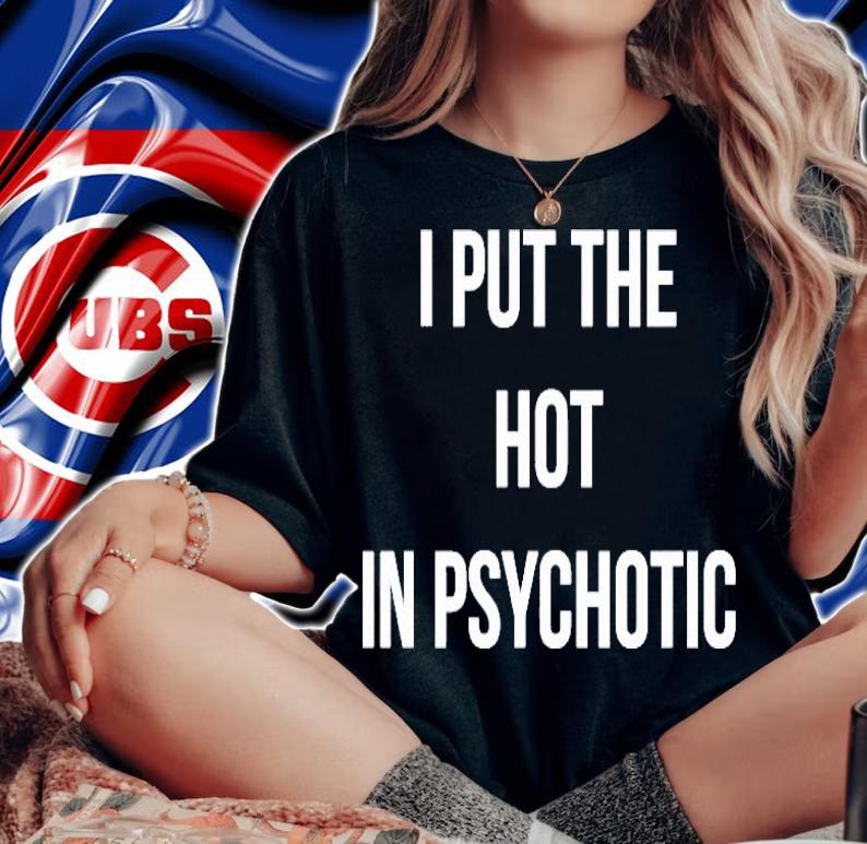 I Put The Hot In Psychotic Clever Slogan Shirt