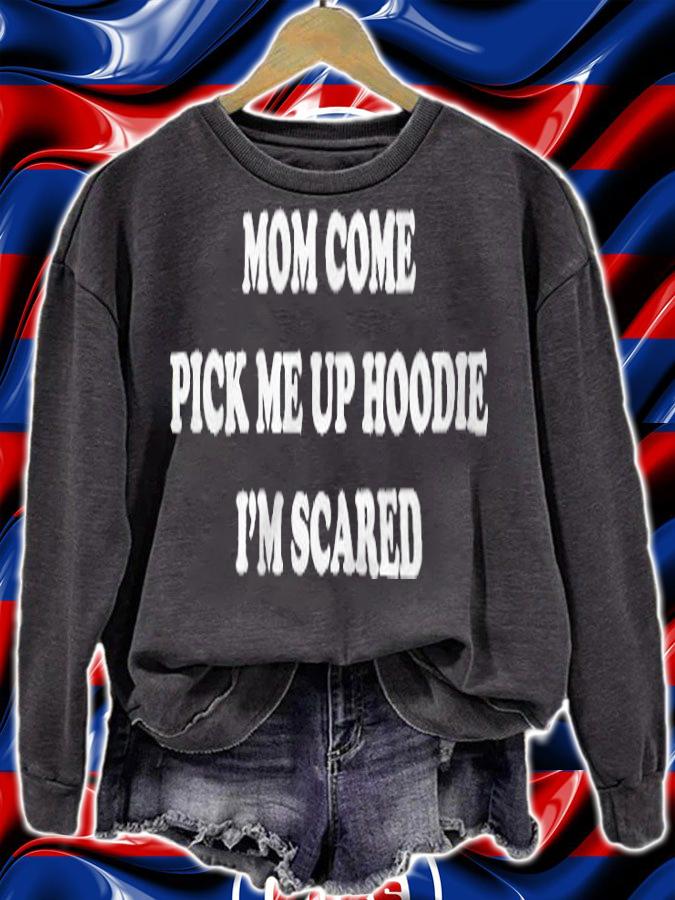 Mom Come Pick Me Up Hoodie I'm Scared Shirt