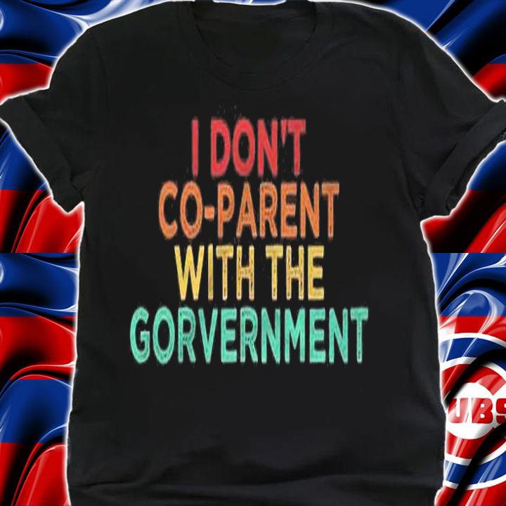 Parent Father Mother I Dont Co Parent With The Government Shirt