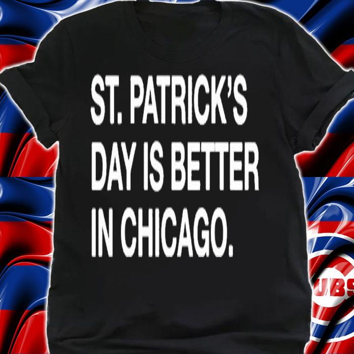 St Patricks Day Is Better In Chicago T-Shirt