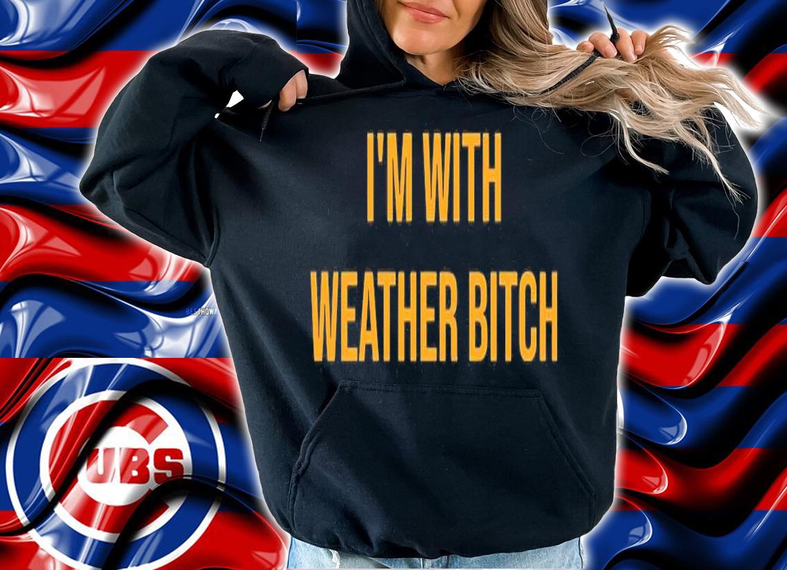 Im With Weather Bitch T-Shirt hoodie