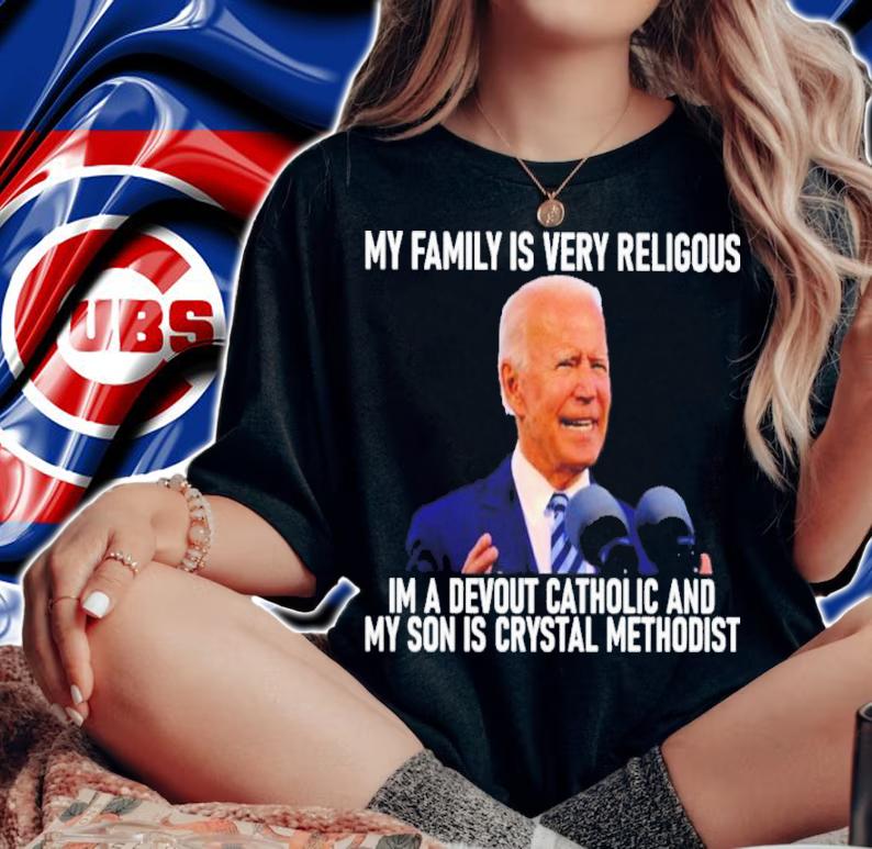 Joe Biden My Family Is Very Religious I'm A Devout Catholic And My Son Is Crystal Methodist Shirt
