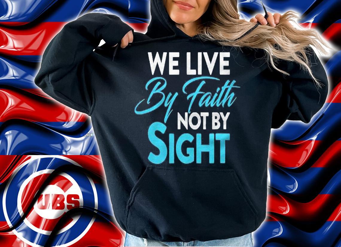 Christian  We Live By Faith Not Sight Shirt hoodie