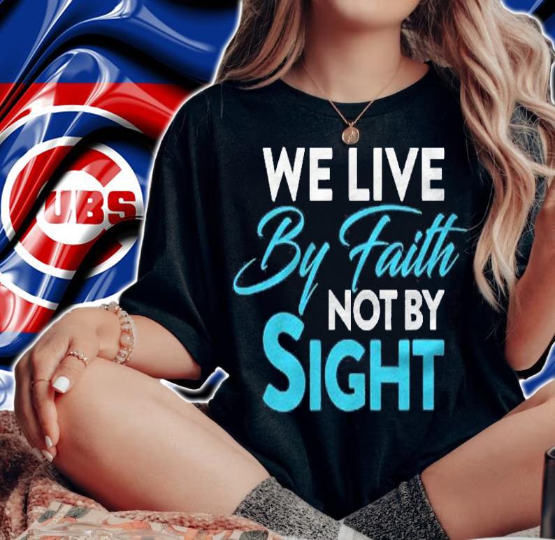 Christian  We Live By Faith Not Sight Shirt woman shirt