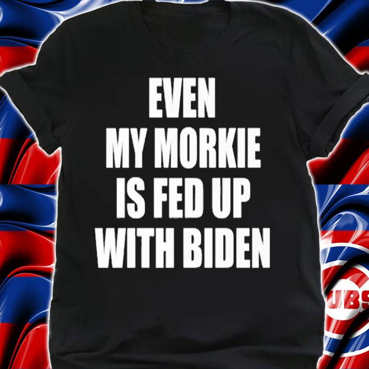 Even My Morkie Is Fed Up With Biden Funny Political T-Shirt