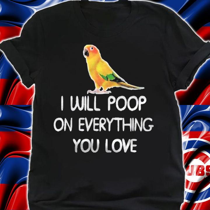 Poop On Everything You Love Funny Conure Shirt