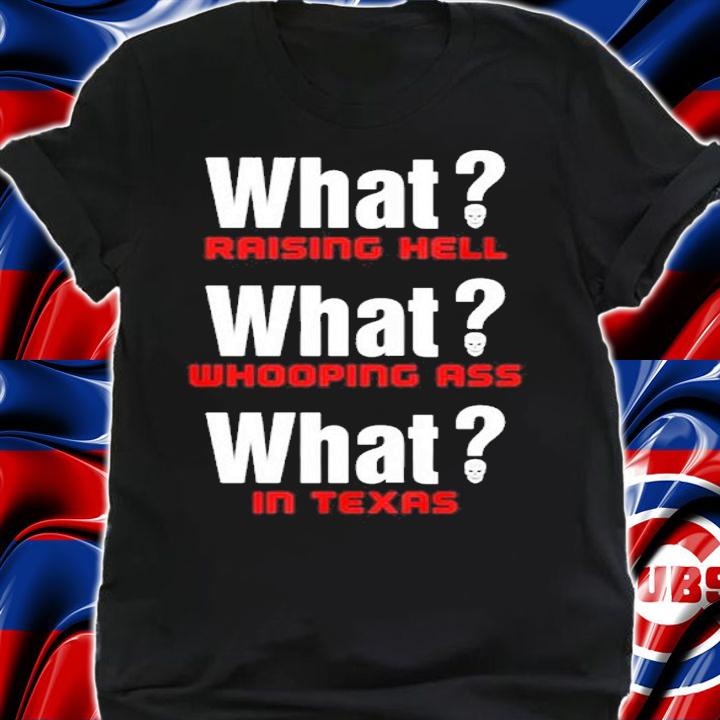 Stone Cold Steve Austin What Raising Hell What Whooping Ass What In Texas Shirt shirt