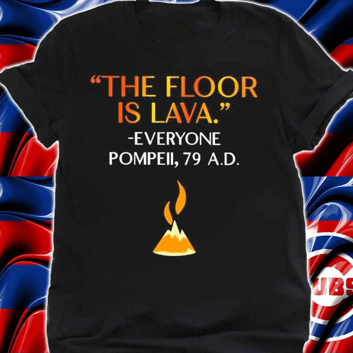 The Floor Is Lava Everyone Pompell 79 Shirt shirt
