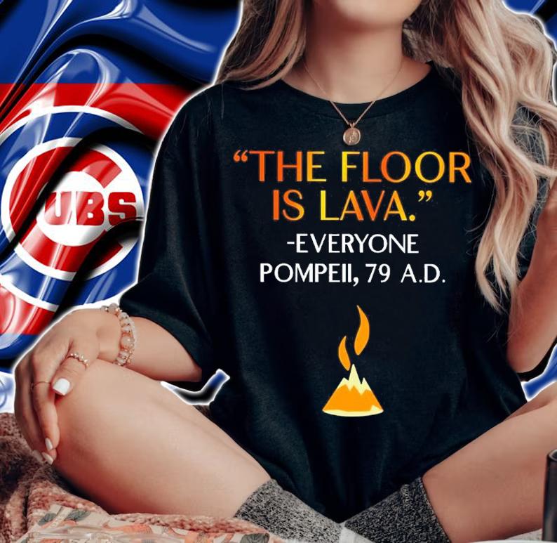 The Floor Is Lava Everyone Pompell 79 Shirt woman shirt