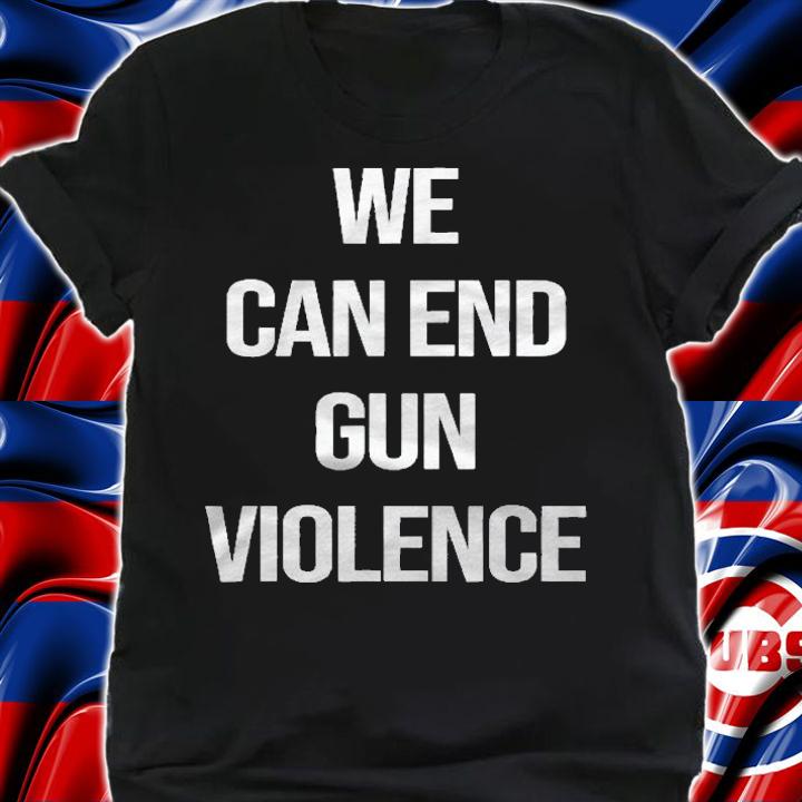 We Can End Gun Violence Anti Gun Enough Shirt shirt