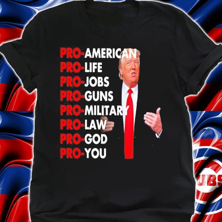 Donald Trump Pro-American Pro-Life Pro-Jobs Pro-Guns Pro-Military Pro-Law Shirt shirt