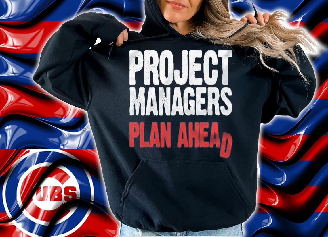Funny Project Managers Plan Ahead Quote Work Shirt hoodie