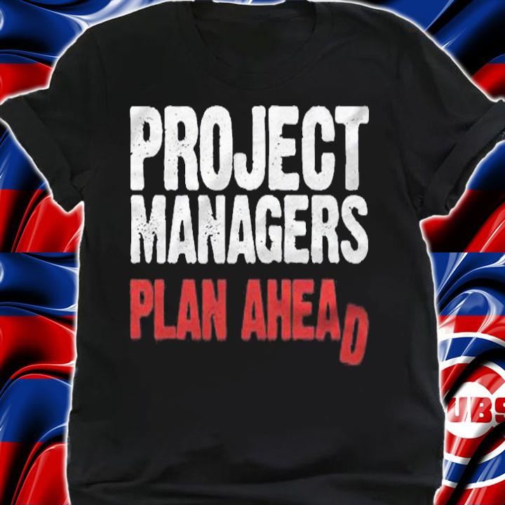 Funny Project Managers Plan Ahead Quote Work Shirt shirt