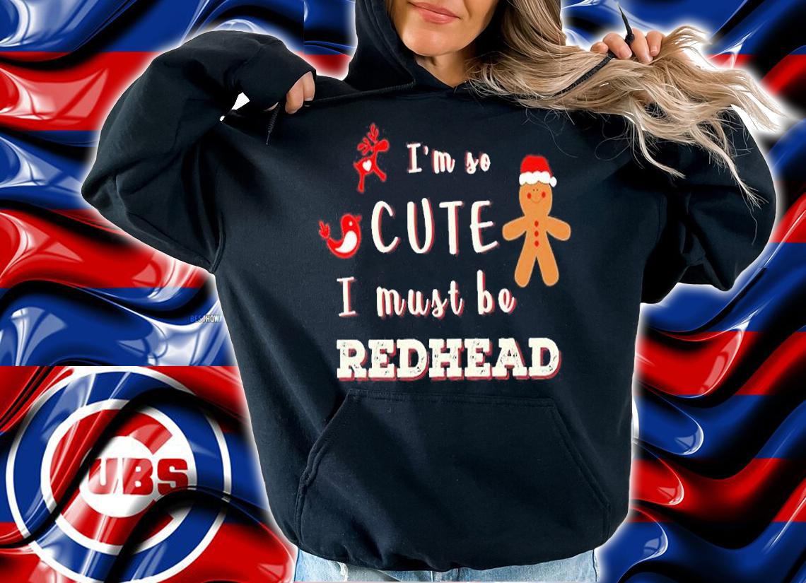 I'm So Cute I must Be Redhead Christmnas T-Shirt hoodie