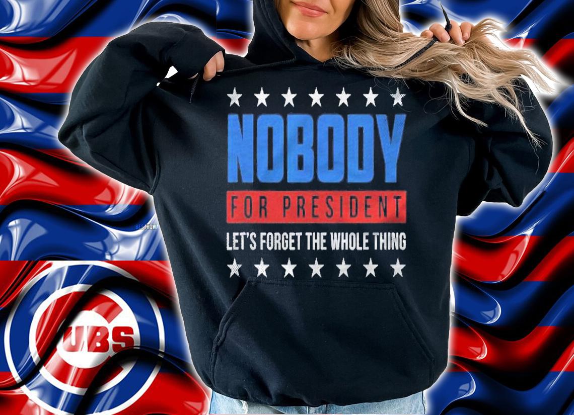 Nobody For President 2024 Election Funny Gift Men Women Shirt hoodie