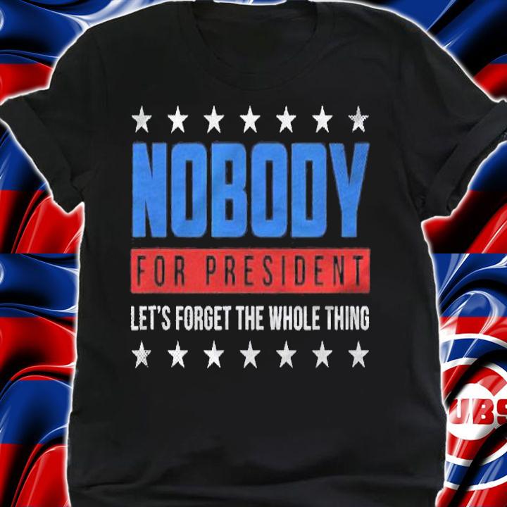 Nobody For President 2024 Election Funny Gift Men Women Shirt shirt