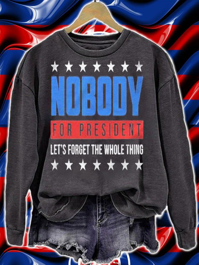 Nobody For President 2024 Election Funny Gift Men Women Shirt sweatshirt