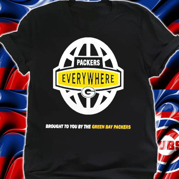 Packers Everywhere Brought To You By The Green Bay Packers Shirt