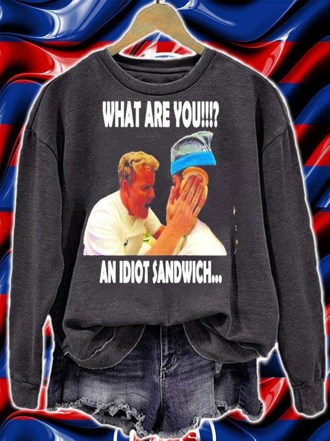 What are you an idiot sandwich shirt