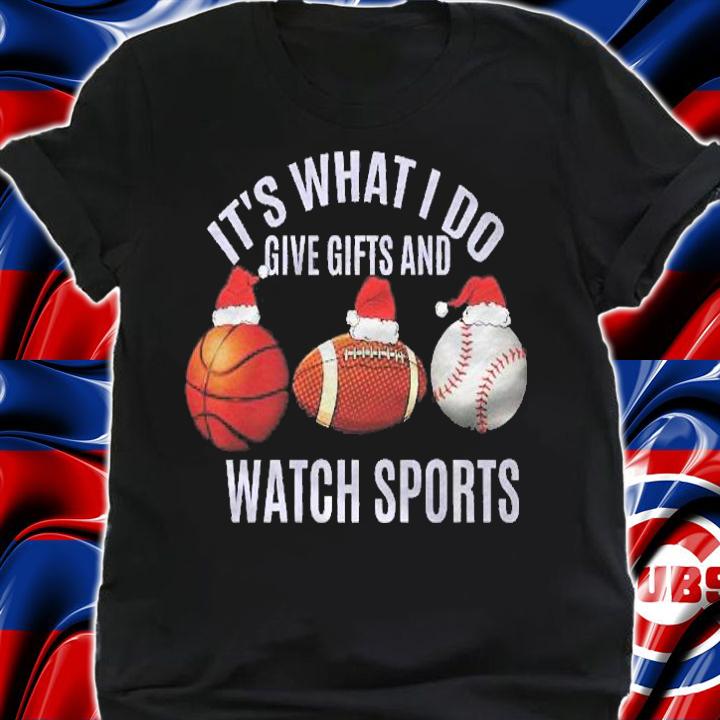 Christmas Sport Its What I Do Give Gifts And Watch Sports Shirt shirt