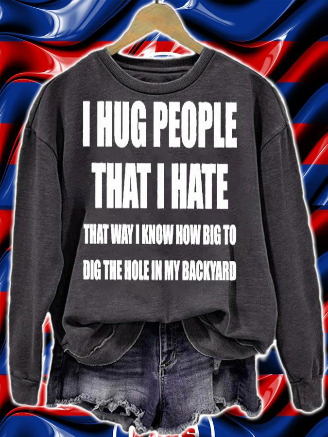 I Hug People That I Hate T-Shirt sweatshirt