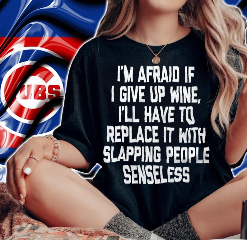 I'm Afraid If I Give Up Wine shirt
