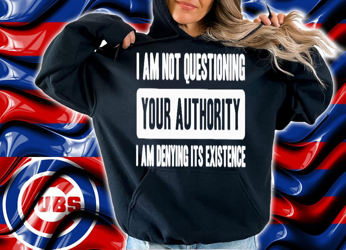Im Not Questioning Your Authority Im Denying Its Existence T-Shirt