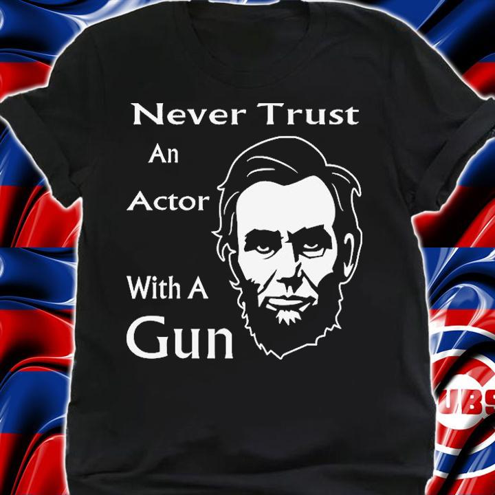 Lincoln Never Trust An Actor With A Gun T-Shirt