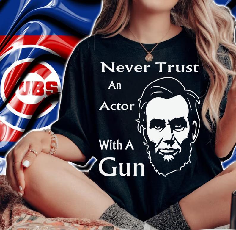 Lincoln Never Trust An Actor With A Gun T-Shirt