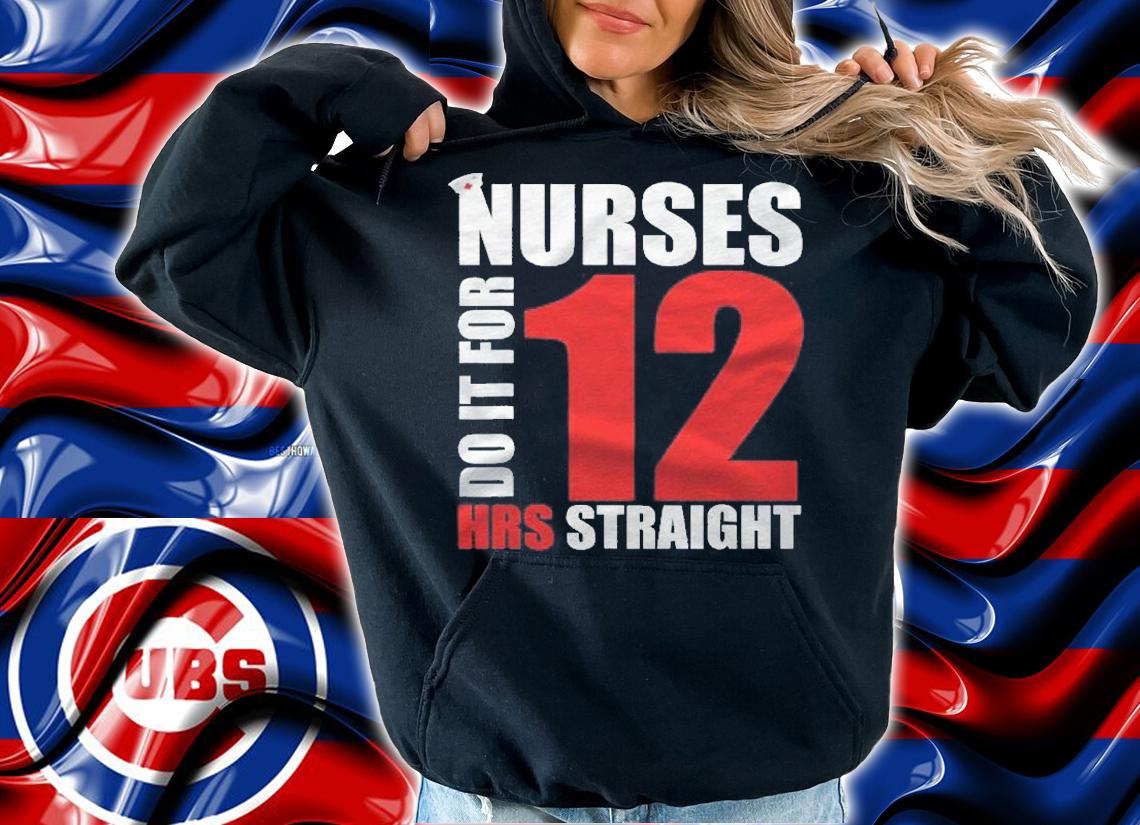 Nurse Funny Gift Nurses Do It For 12 Hours Straight Shirt
