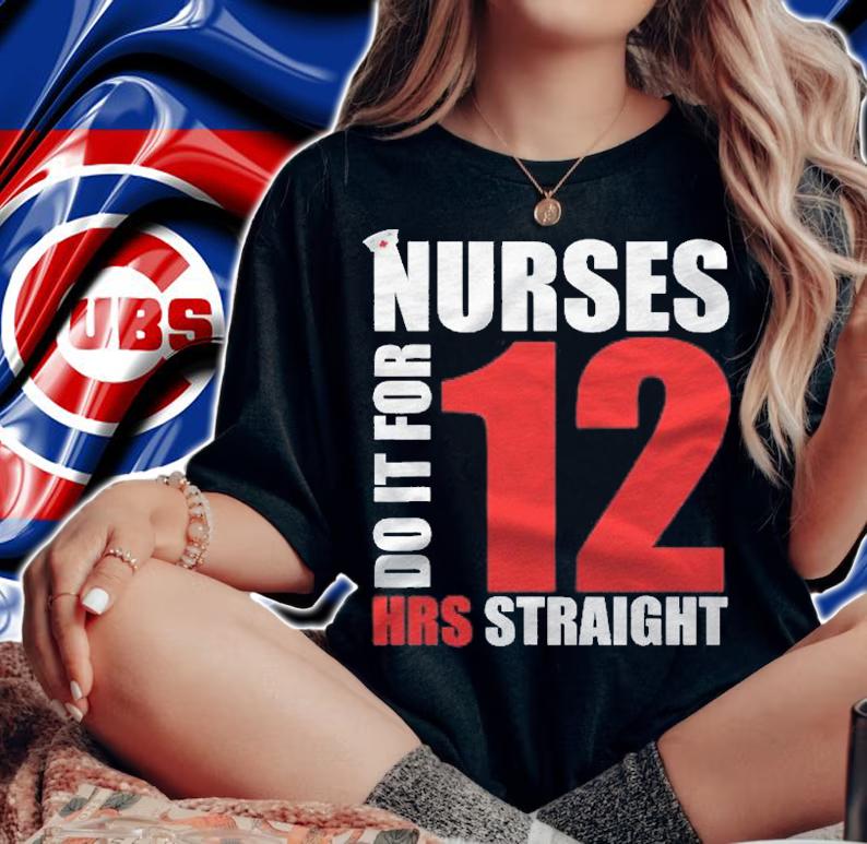 Nurse Funny Gift Nurses Do It For 12 Hours Straight Shirt