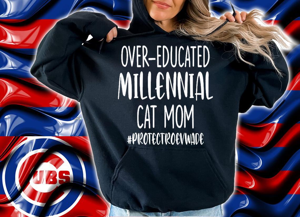 Over Educated Millennial Cat Mom Protect Roe V Wade T-Shirt hoodie