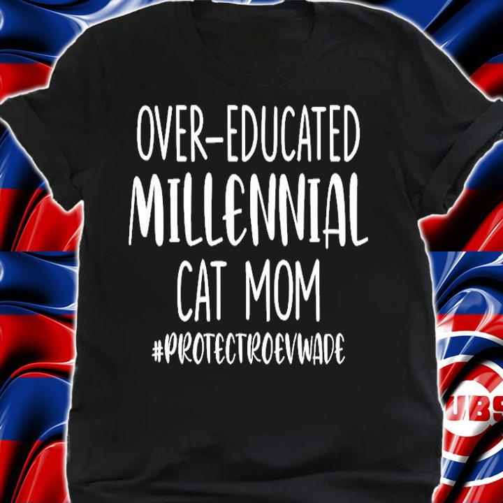Over Educated Millennial Cat Mom Protect Roe V Wade T-Shirt shirt