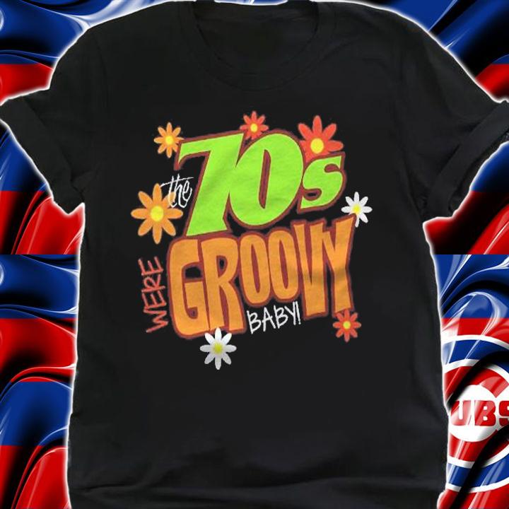 The 70S Were Groovy Baby 1970S Shirt shirt