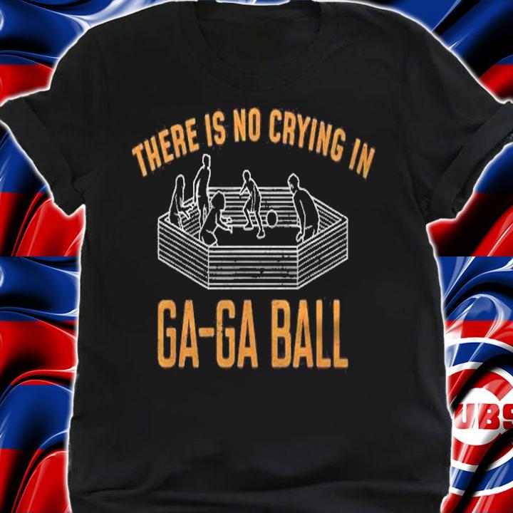 There Is No Crying In Gaga Ball Shirt