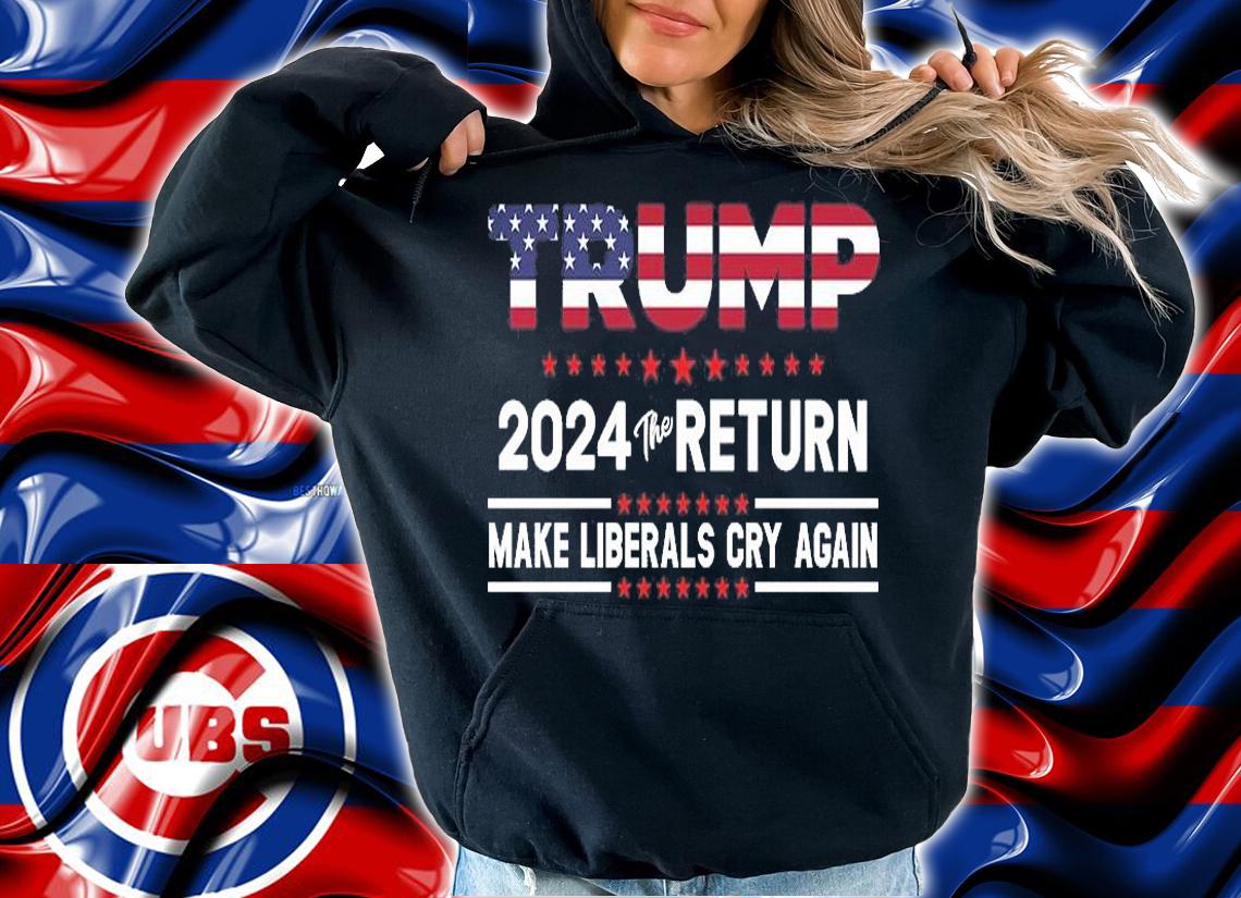 Trump 2024 The Return Make Liberals Cry Again T-Shirt hoodie