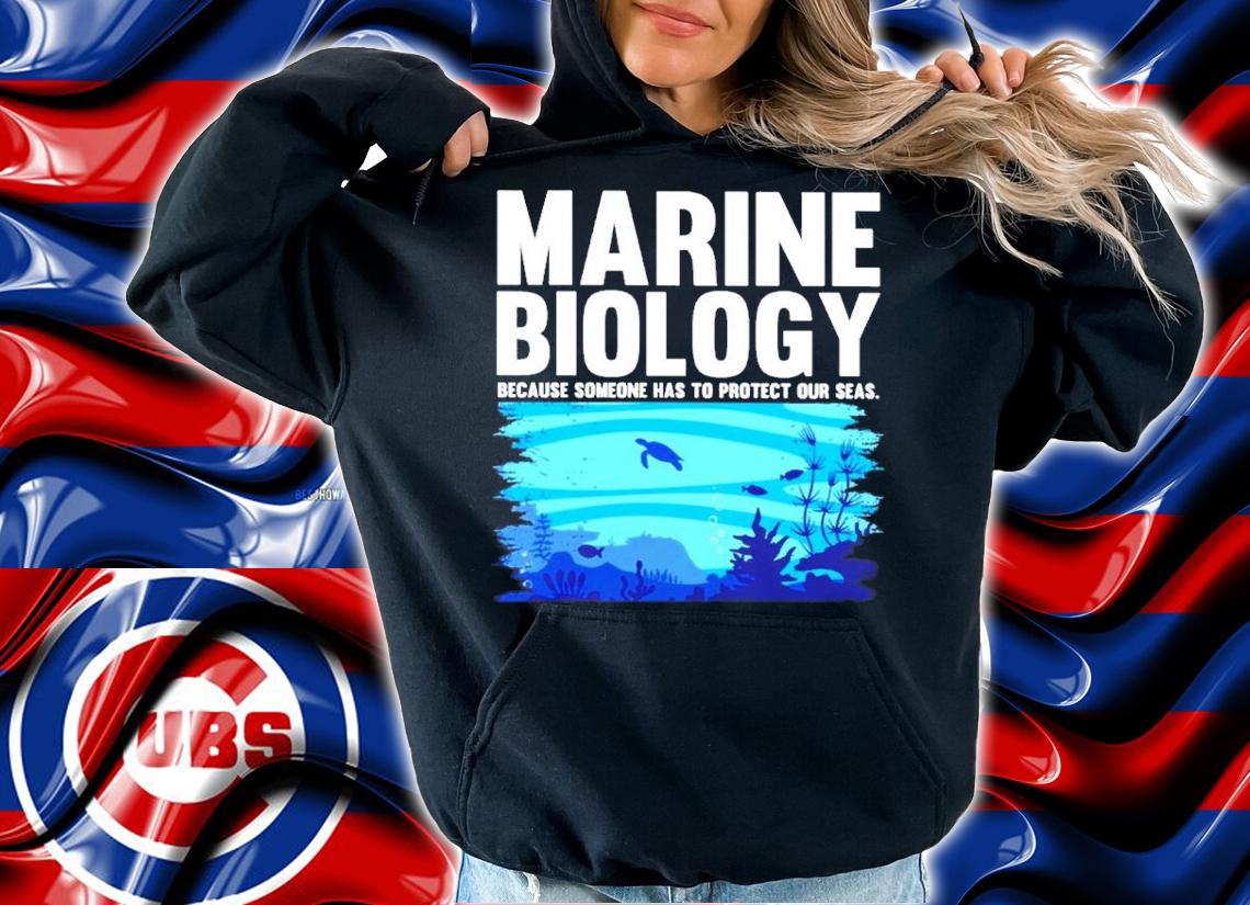 Marine Biologist Because Someone Has To Protect Our Seas Shirt hoodie