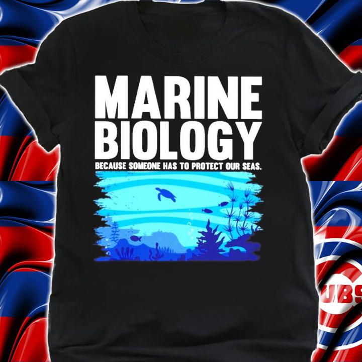 Marine Biologist Because Someone Has To Protect Our Seas Shirt shirt