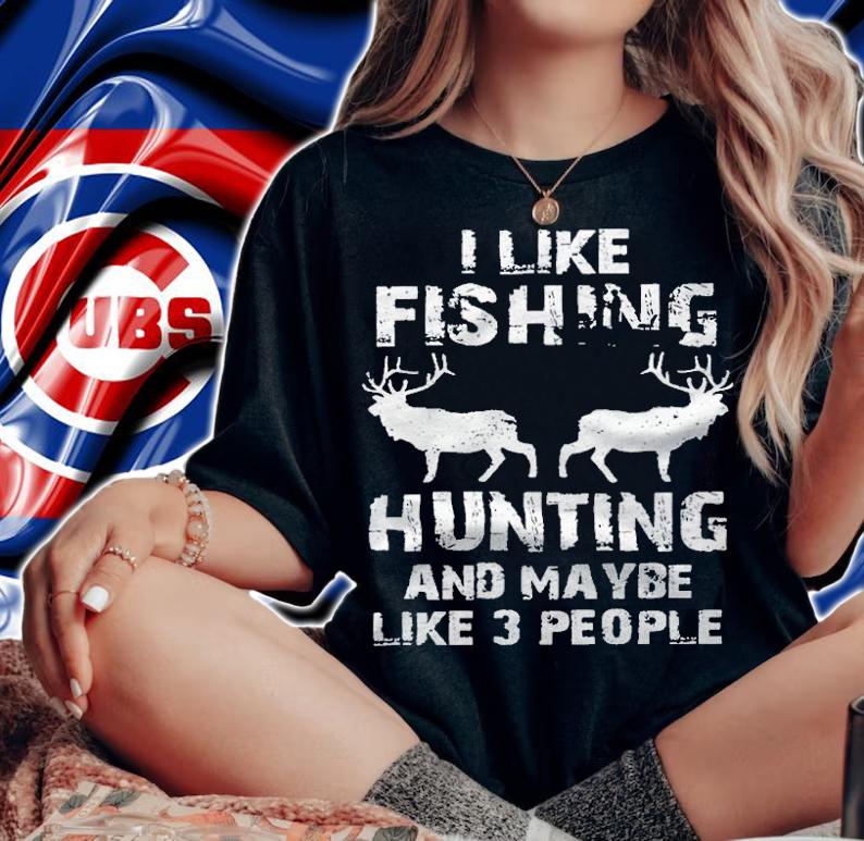I like fishing hunting and maybe like 3 people T-shirt