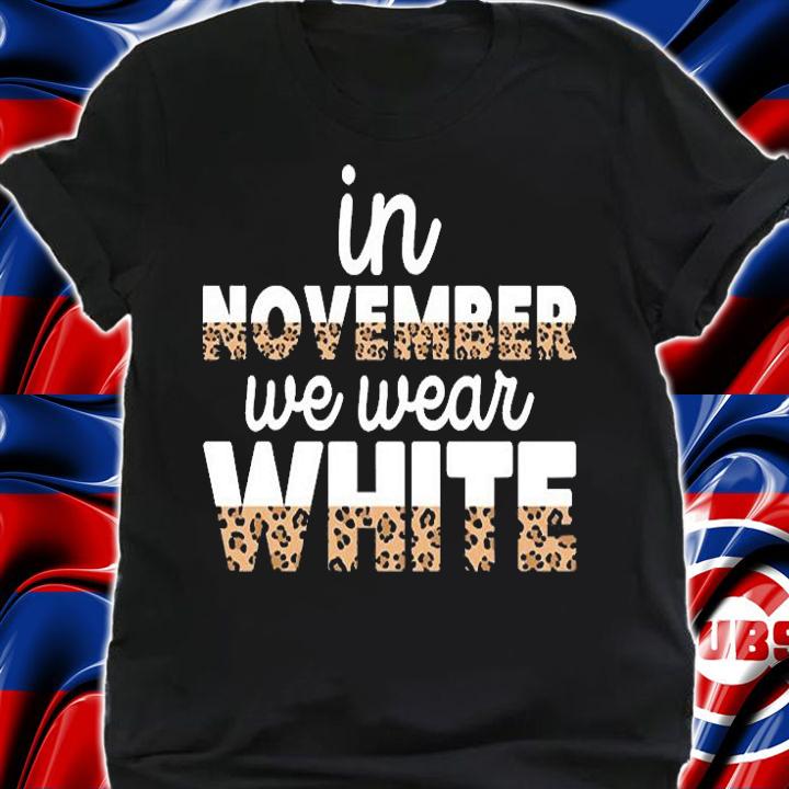 in November we Wear White Leopard T-Shirt shirt
