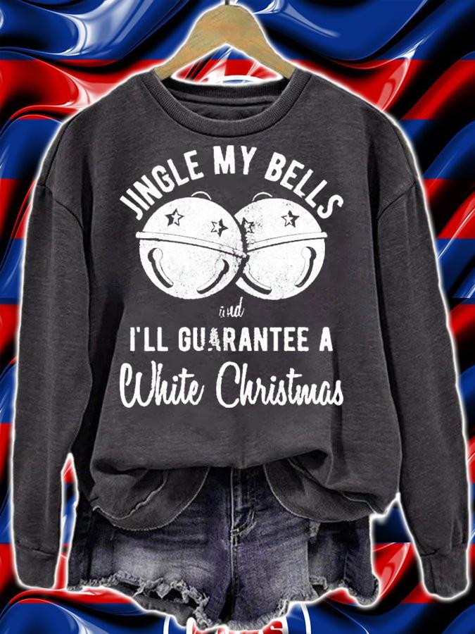 Jingle My Bells And I'll Guarantee A White Christmas Shirt sweatshirt