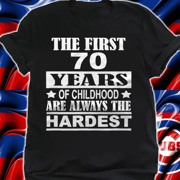 The First 70 Years Of Childhood Are The Hardest Birthday Shirt shirt