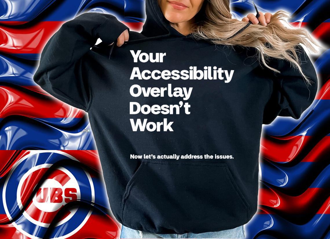 Your Accessibility Overlay Doesnt Work Now Lets Actually Address The Issues T-Shirt hoodie