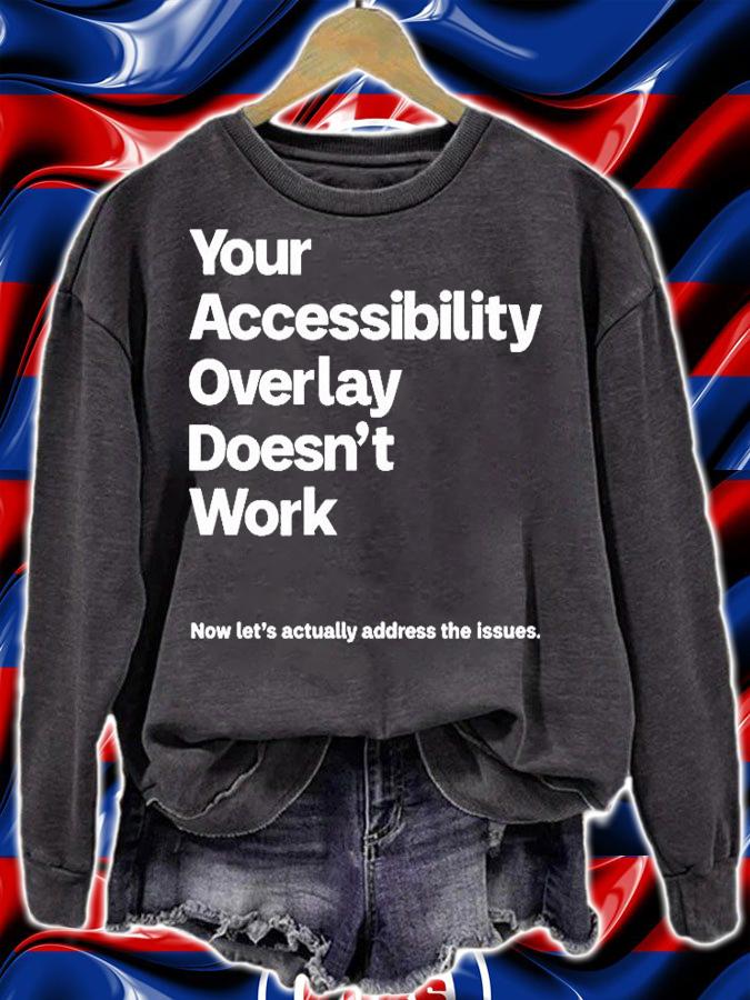 Your Accessibility Overlay Doesnt Work Now Lets Actually Address The Issues T-Shirt sweatshirt