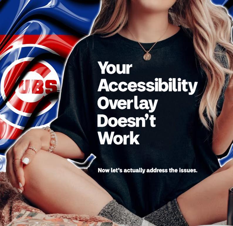 Your Accessibility Overlay Doesnt Work Now Lets Actually Address The Issues T-Shirt woman shirt