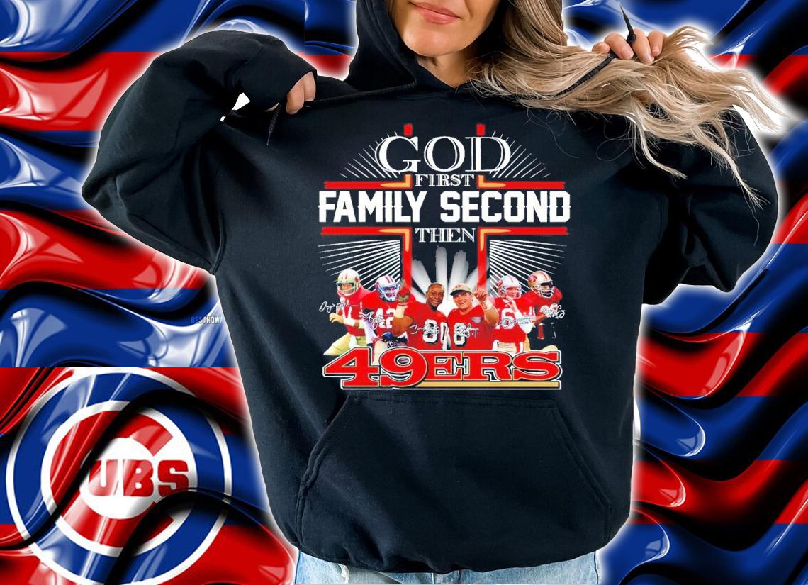 God First Family Second Then San Francisco 49ers Shirt hoodie