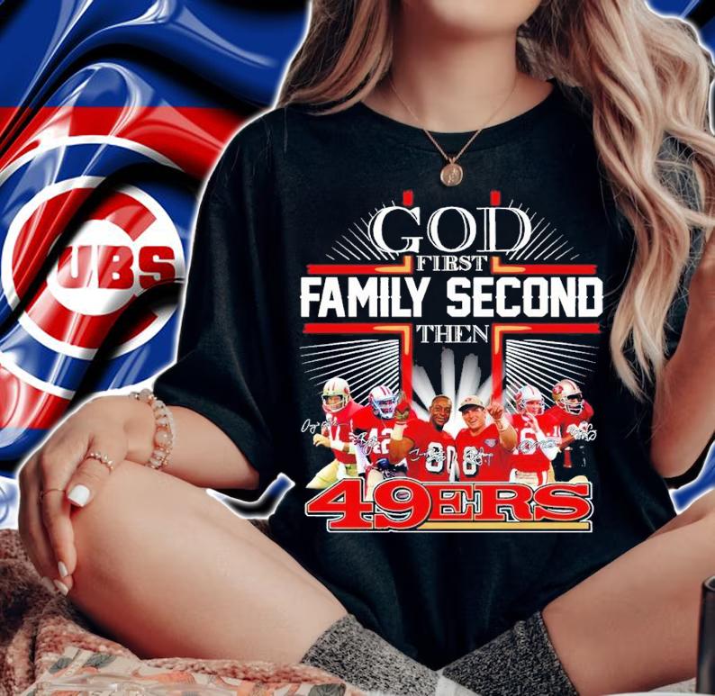 God First Family Second Then San Francisco 49ers Shirt woman shirt