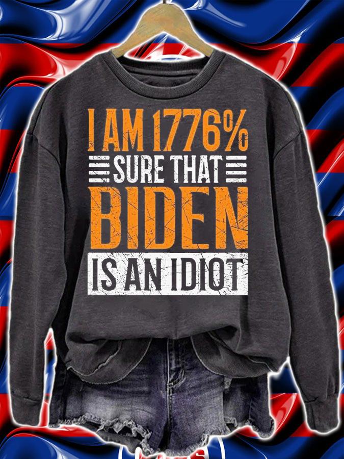 I Am 1776% Sure That Biden Is An Idiot T-shirt sweatshirt