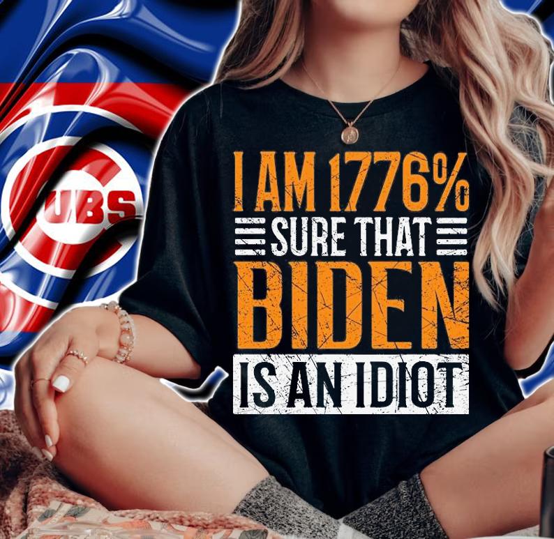 I Am 1776% Sure That Biden Is An Idiot T-shirt woman shirt