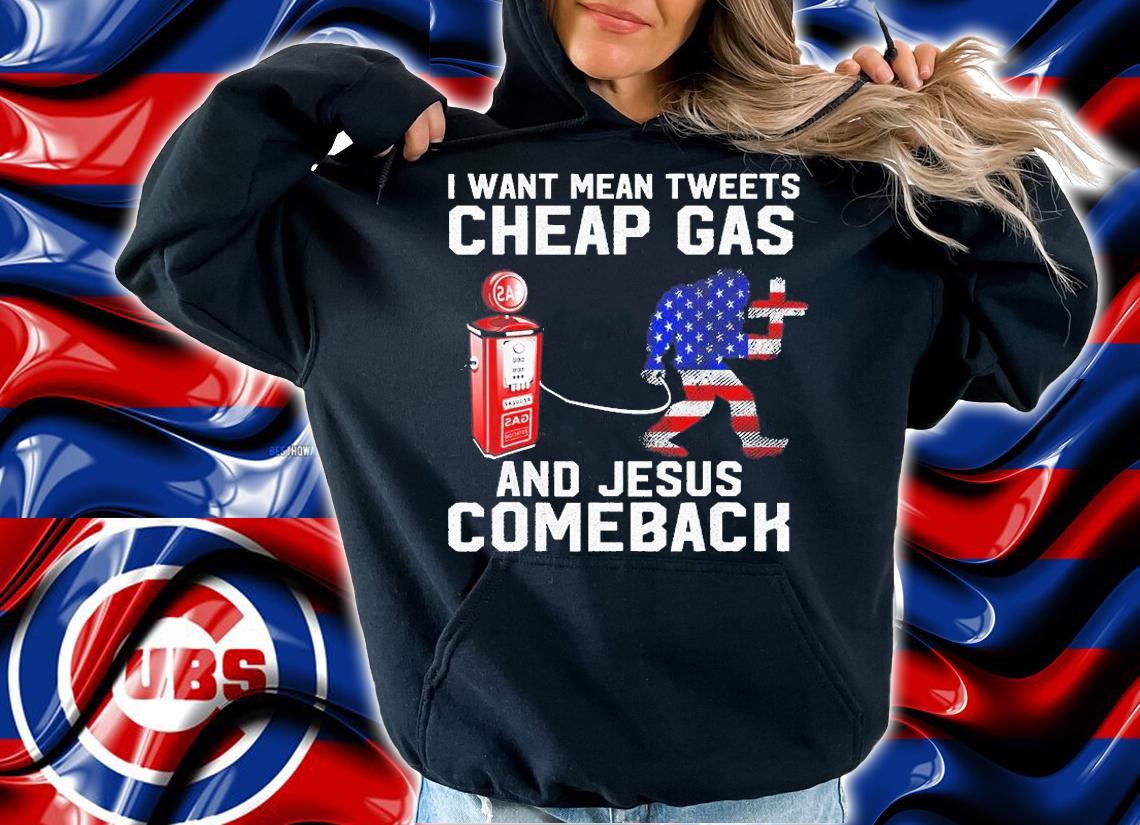 I Want Mean Tweets Cheap Gas And Jesus Comeback Bigfoot T-Shirt hoodie